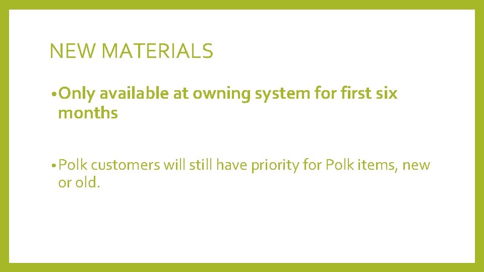 NEW MATERIALS • Only available at owning system for first six months • Polk