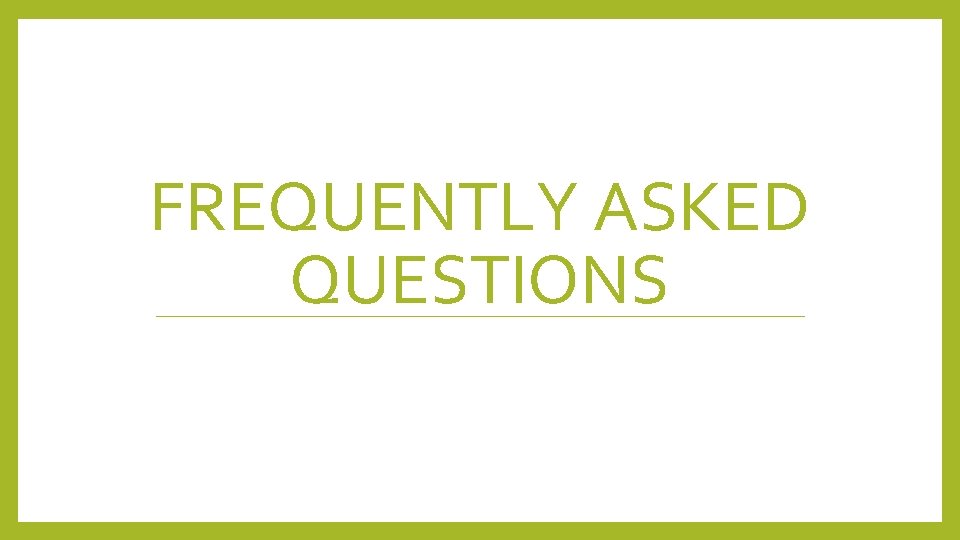 FREQUENTLY ASKED QUESTIONS 