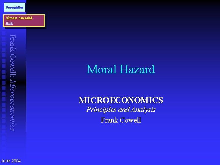 Prerequisites Almost essential Risk Frank Cowell: Microeconomics June 2004 Moral Hazard MICROECONOMICS Principles and