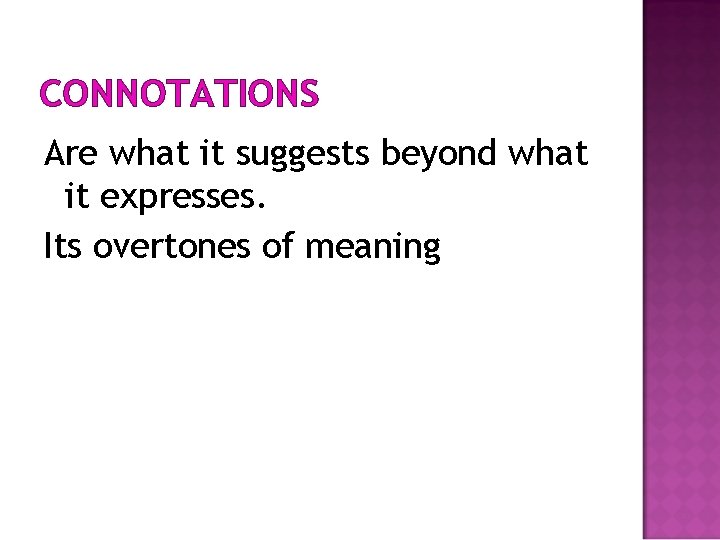 CONNOTATIONS Are what it suggests beyond what it expresses. Its overtones of meaning 