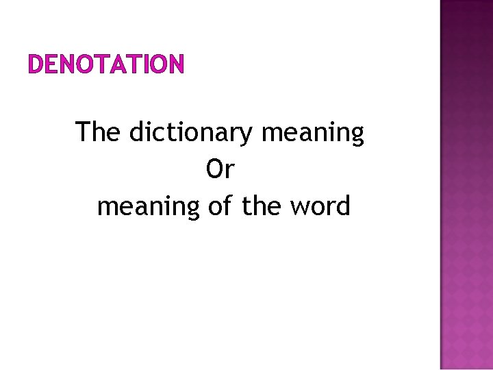 DENOTATION The dictionary meaning Or meaning of the word 