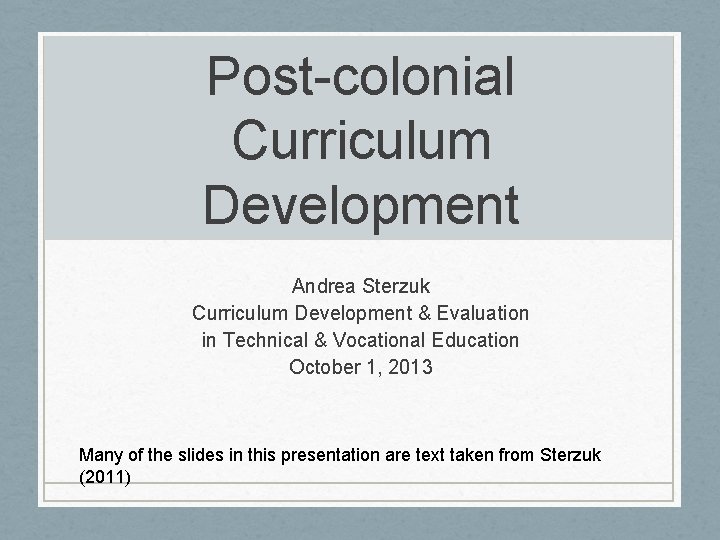 Post-colonial Curriculum Development Andrea Sterzuk Curriculum Development & Evaluation in Technical & Vocational Education