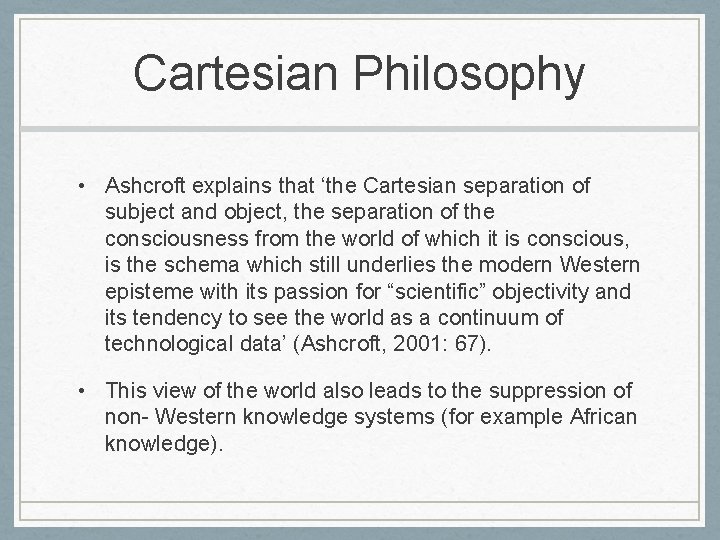 Cartesian Philosophy • Ashcroft explains that ‘the Cartesian separation of subject and object, the