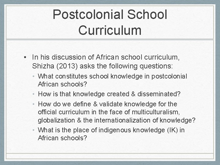 Postcolonial School Curriculum • In his discussion of African school curriculum, Shizha (2013) asks