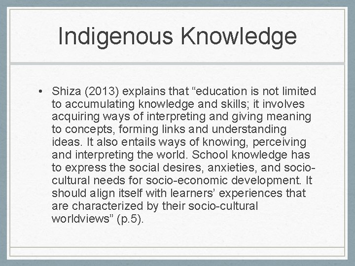Indigenous Knowledge • Shiza (2013) explains that “education is not limited to accumulating knowledge