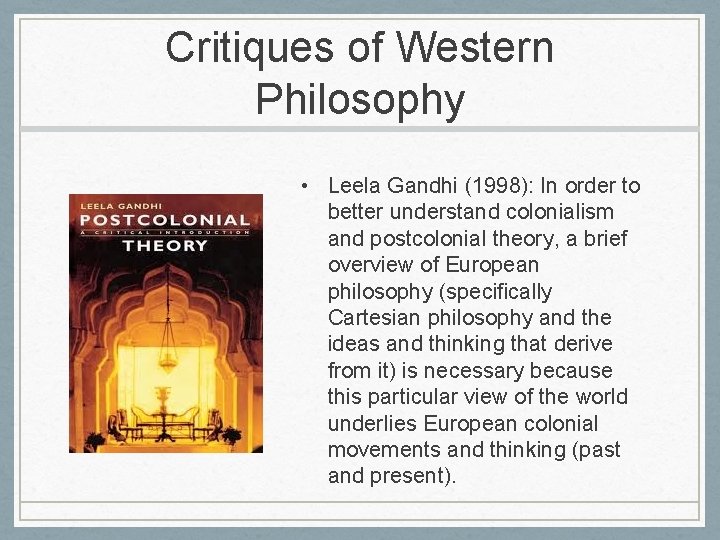 Critiques of Western Philosophy • Leela Gandhi (1998): In order to better understand colonialism