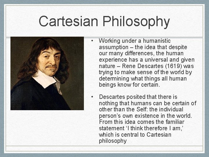 Cartesian Philosophy • Working under a humanistic assumption – the idea that despite our