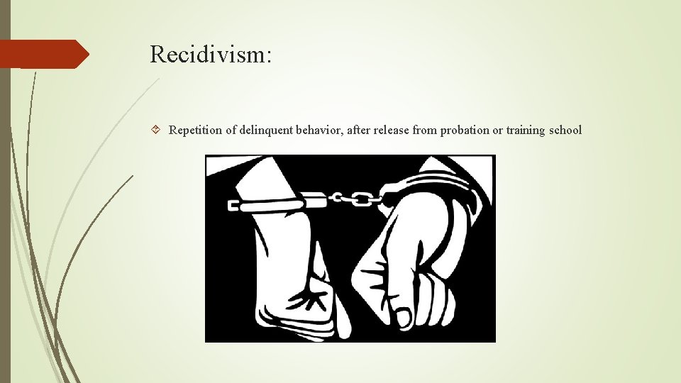 Recidivism: Repetition of delinquent behavior, after release from probation or training school Recidivism: Repetition of delinquent behavior, after release from probation or training school