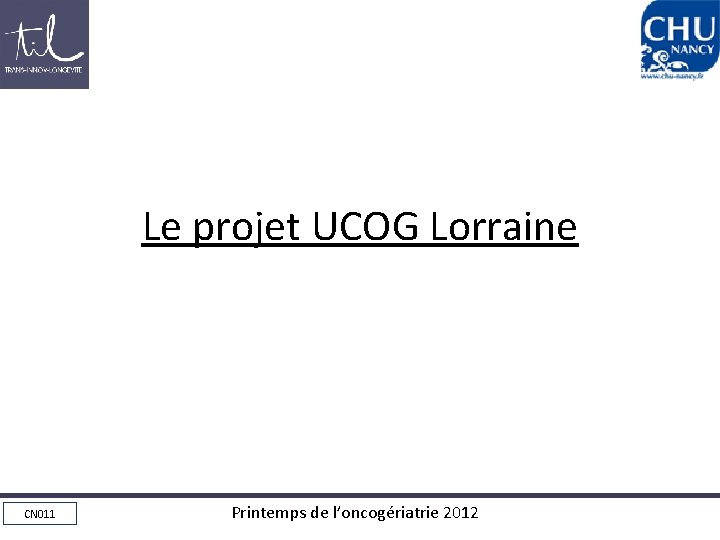 Le projet UCOG Lorraine CN 011 Printemps de l’oncogériatrie 2012 