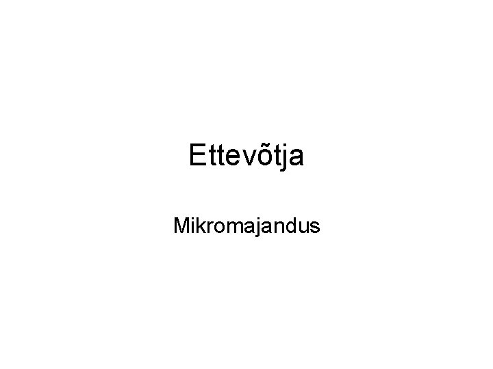 Ettevõtja Mikromajandus 