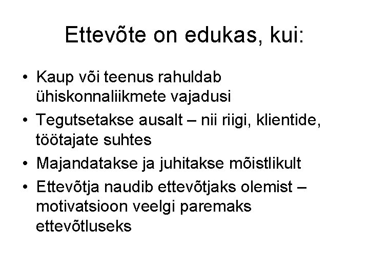 Ettevõte on edukas, kui: • Kaup või teenus rahuldab ühiskonnaliikmete vajadusi • Tegutsetakse ausalt