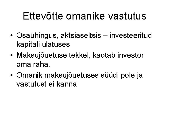 Ettevõtte omanike vastutus • Osaühingus, aktsiaseltsis – investeeritud kapitali ulatuses. • Maksujõuetuse tekkel, kaotab