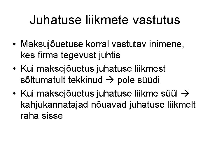 Juhatuse liikmete vastutus • Maksujõuetuse korral vastutav inimene, kes firma tegevust juhtis • Kui