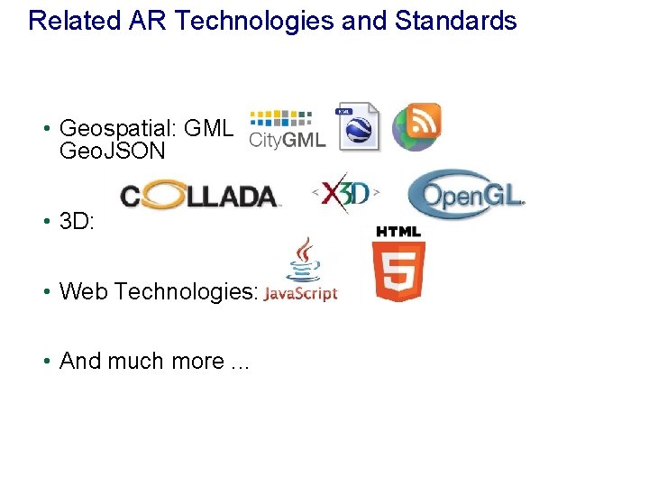 Related AR Technologies and Standards • Geospatial: GML Geo. JSON • 3 D: •