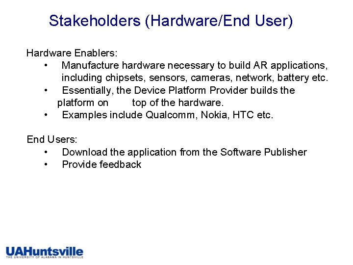 Stakeholders (Hardware/End User) Hardware Enablers: • Manufacture hardware necessary to build AR applications, including