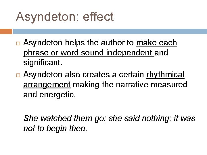 Asyndeton: effect Asyndeton helps the author to make each phrase or word sound independent