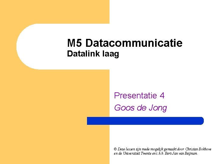 M 5 Datacommunicatie Datalink laag Presentatie 4 Goos de Jong © Deze lessen zijn