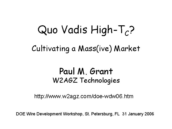 Quo Vadis High-TC? Cultivating a Mass(ive) Market Paul M. Grant W 2 AGZ Technologies