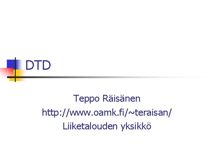 DTD Teppo Räisänen http: //www. oamk. fi/~teraisan/ Liiketalouden yksikkö 