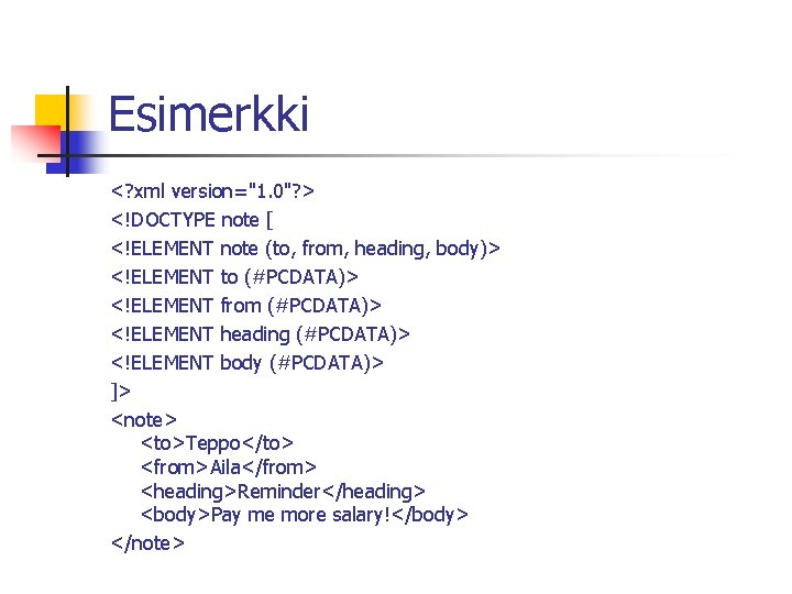 Esimerkki <? xml version="1. 0"? > <!DOCTYPE note [ <!ELEMENT note (to, from, heading,