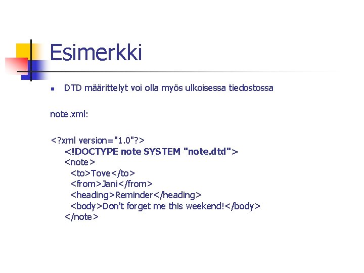 Esimerkki n DTD määrittelyt voi olla myös ulkoisessa tiedostossa note. xml: <? xml version="1.