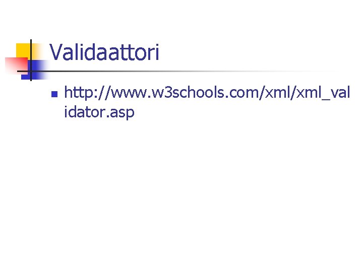 Validaattori n http: //www. w 3 schools. com/xml_val idator. asp 