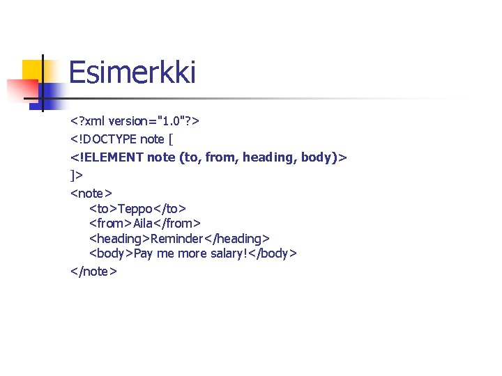 Esimerkki <? xml version="1. 0"? > <!DOCTYPE note [ <!ELEMENT note (to, from, heading,