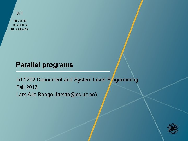 Parallel programs Inf-2202 Concurrent and System Level Programming Fall 2013 Lars Ailo Bongo (larsab@cs.