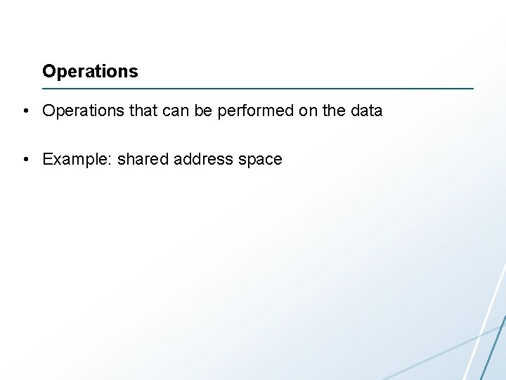 Operations • Operations that can be performed on the data • Example: shared address