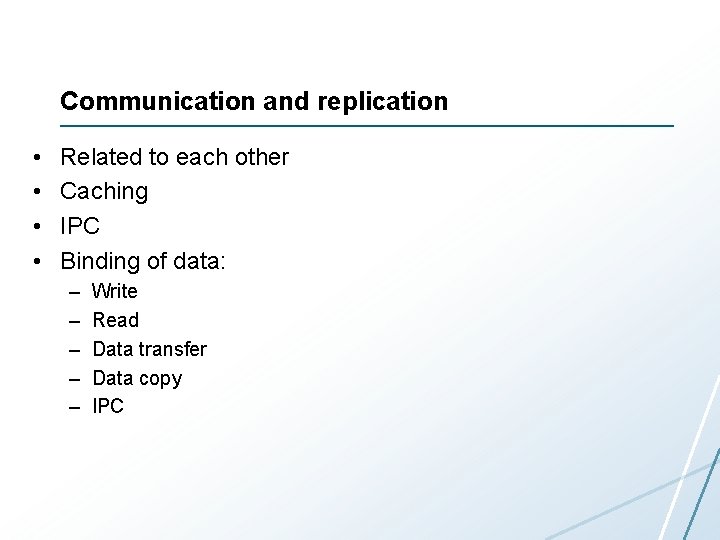 Communication and replication • • Related to each other Caching IPC Binding of data: