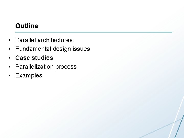 Outline • • • Parallel architectures Fundamental design issues Case studies Parallelization process Examples