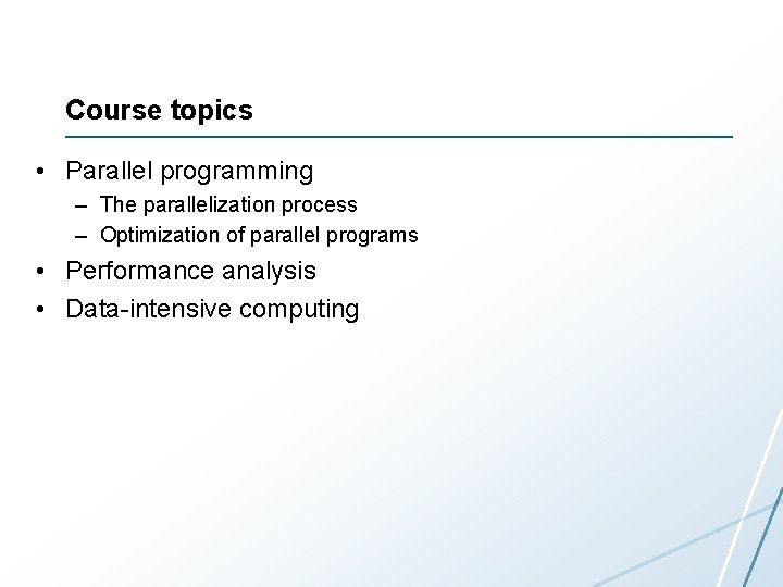 Course topics • Parallel programming – The parallelization process – Optimization of parallel programs