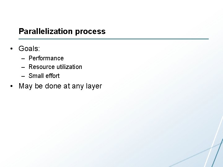 Parallelization process • Goals: – Performance – Resource utilization – Small effort • May