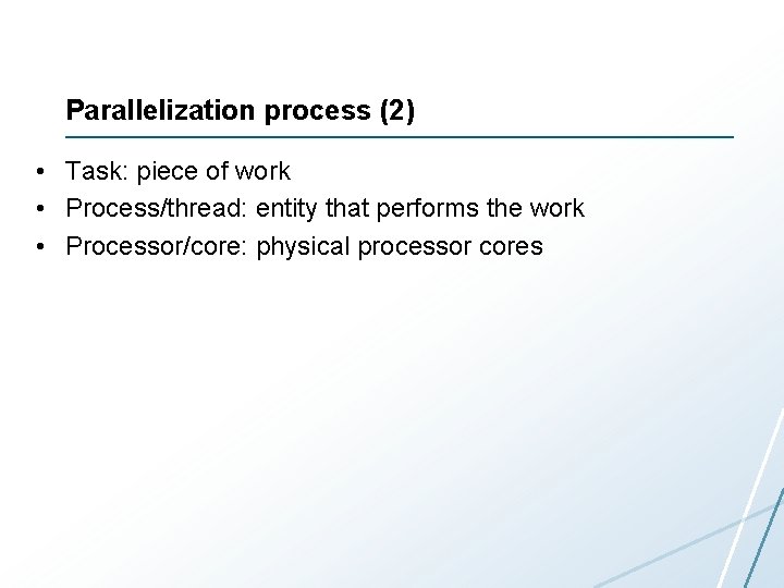 Parallelization process (2) • Task: piece of work • Process/thread: entity that performs the