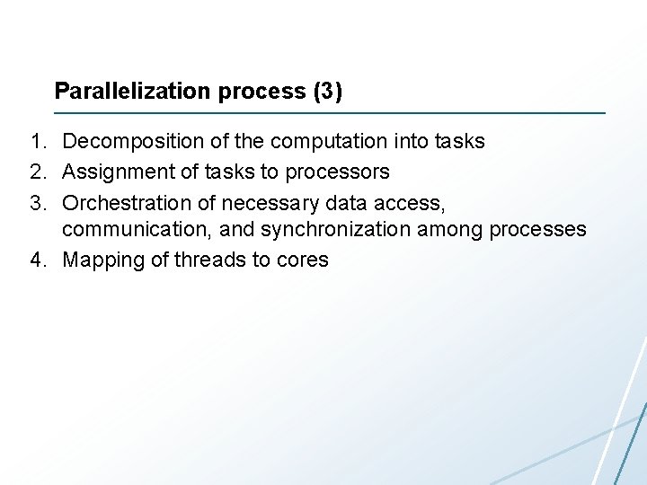 Parallelization process (3) 1. Decomposition of the computation into tasks 2. Assignment of tasks