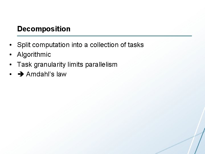 Decomposition • • Split computation into a collection of tasks Algorithmic Task granularity limits