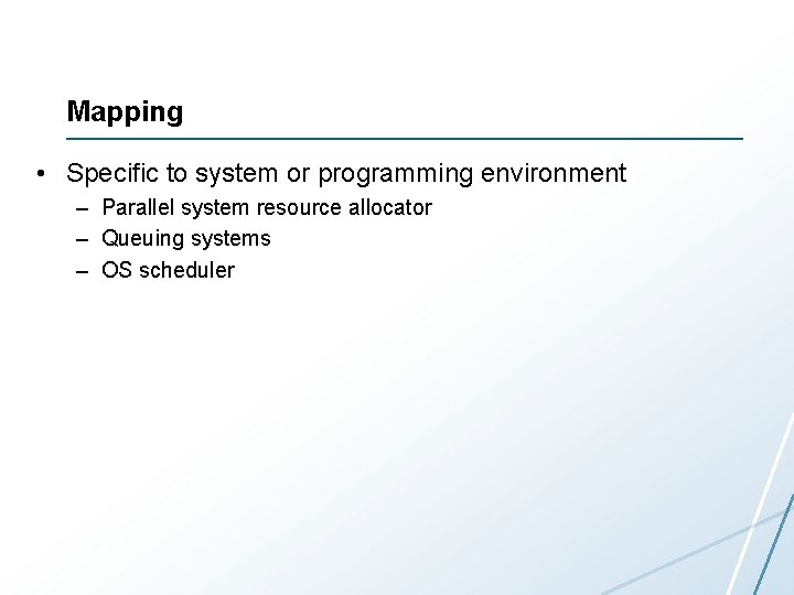 Mapping • Specific to system or programming environment – Parallel system resource allocator –