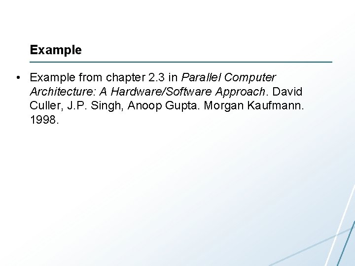 Example • Example from chapter 2. 3 in Parallel Computer Architecture: A Hardware/Software Approach.
