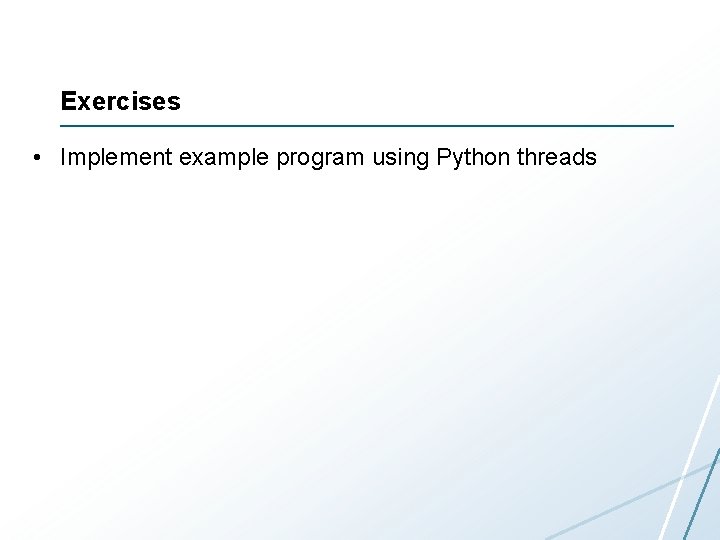 Exercises • Implement example program using Python threads 