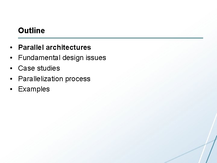 Outline • • • Parallel architectures Fundamental design issues Case studies Parallelization process Examples