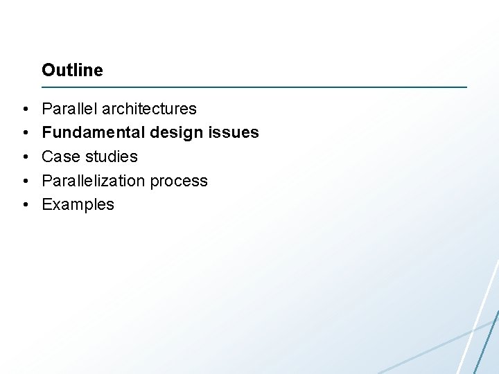 Outline • • • Parallel architectures Fundamental design issues Case studies Parallelization process Examples