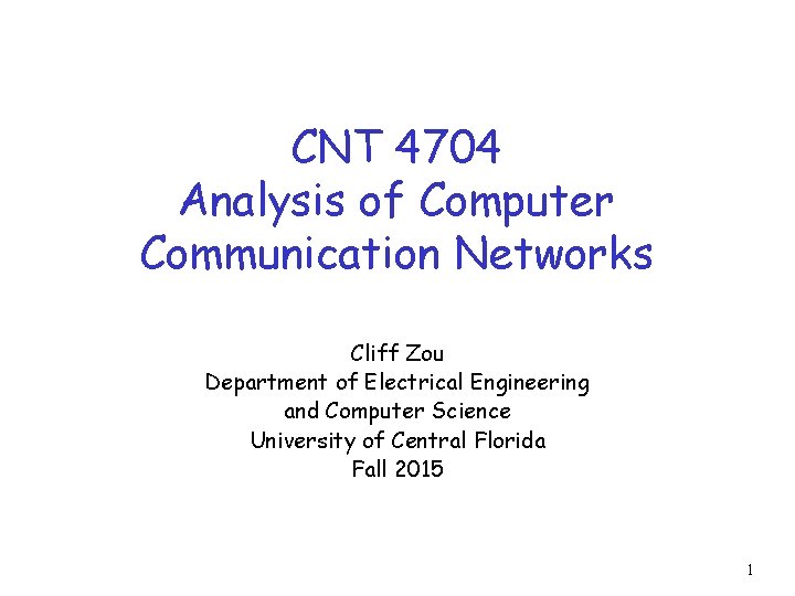 CNT 4704 Analysis of Computer Communication Networks Cliff Zou Department of Electrical Engineering and