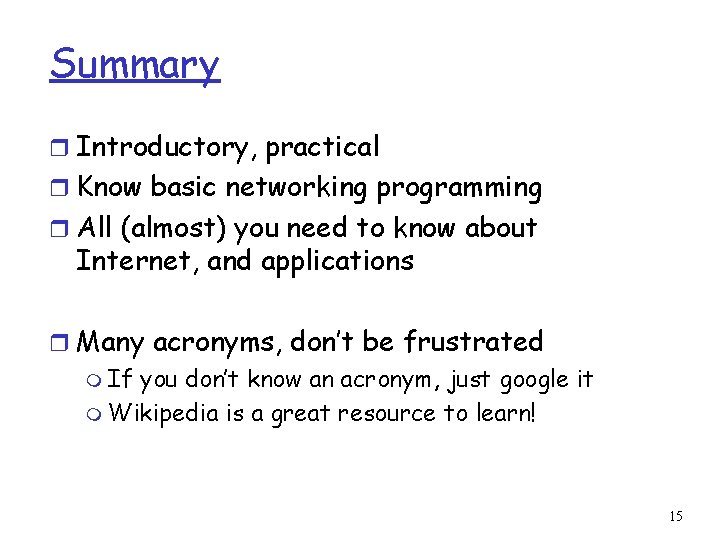 Summary r Introductory, practical r Know basic networking programming r All (almost) you need
