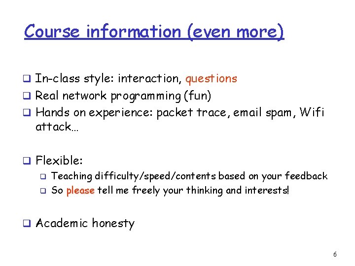 Course information (even more) q In-class style: interaction, questions q Real network programming (fun)