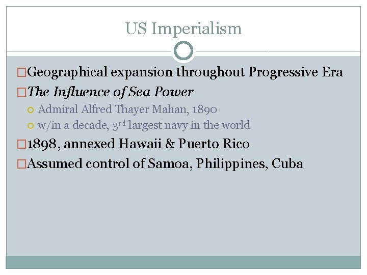 US Imperialism �Geographical expansion throughout Progressive Era �The Influence of Sea Power Admiral Alfred