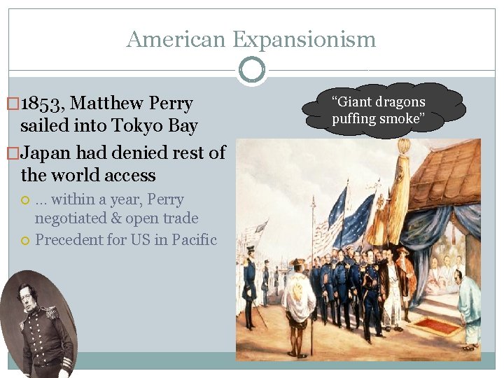 American Expansionism � 1853, Matthew Perry sailed into Tokyo Bay �Japan had denied rest