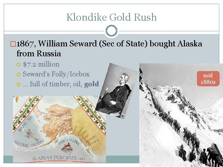 Klondike Gold Rush � 1867, William Seward (Sec of State) bought Alaska from Russia