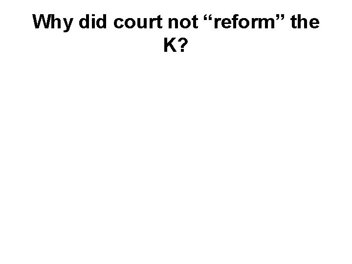 Why did court not “reform” the K? 
