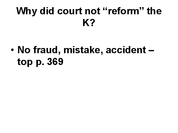 Why did court not “reform” the K? • No fraud, mistake, accident – top