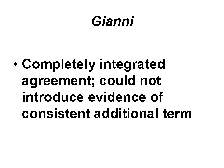Gianni • Completely integrated agreement; could not introduce evidence of consistent additional term 